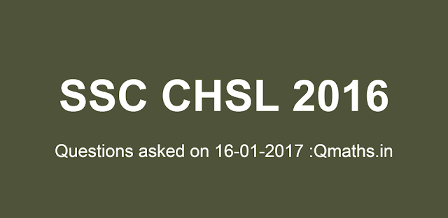 16th January SSC CHSL 2016 Tier-1 Questions Asked on Shift 1 (Memory Based)