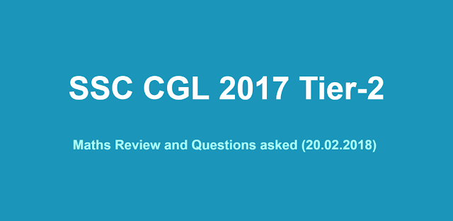 SSC CGL 2017 Tier-2 Maths Review & Questions Asked (20.02.2018)