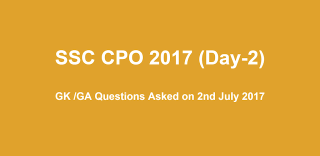 SSC CPO 2017 GK / GA Questions asked on Shift-1 (02-07-2017) Day-2