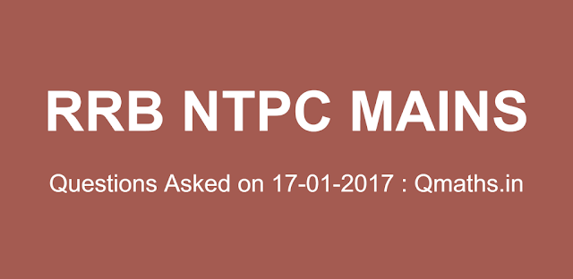 17 January 2017 Questions asked on RRB NTPC Mains 2016 All Shifts (Shift 1 + Shift 2 + Shift 3)