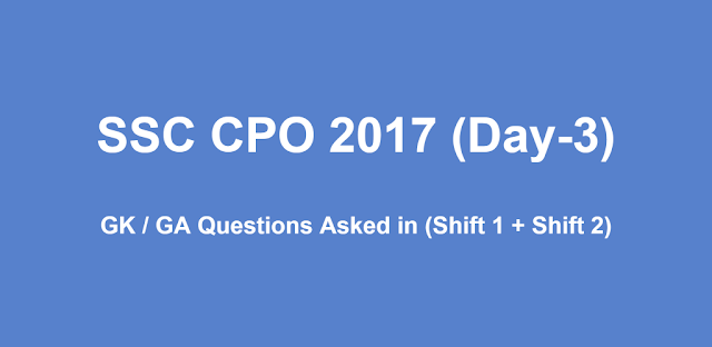 SSC CPO 2017 GK / GA Questions asked in [Shift 1 +  Shift 2] (03 July 2017)