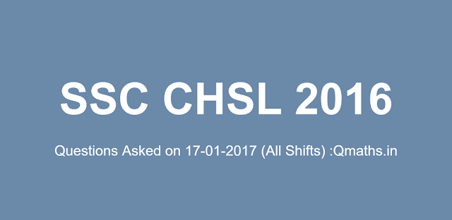 17th January SSC CHSL 2016 Tier-1 Questions Asked (Memory Based) All Shift (Shift 1 + Shift 2 + Shift 3)