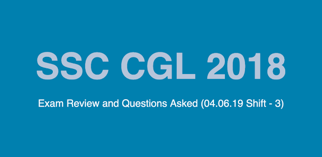 SSC CGL 2018 Exam Review and Questions Asked (04.06.2019 Day 1 Shift 3)