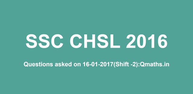 16th January SSC CHSL 2016 Tier-1 Questions Asked on Shift 2 (Memory Based)