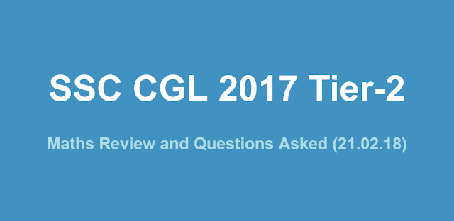 SSC CGL 2017 Tier-2 Maths Review & Questions Asked (21.02.2018)