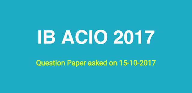 IB ACIO 2017 Question Paper asked on 15-10-2017 in PDF