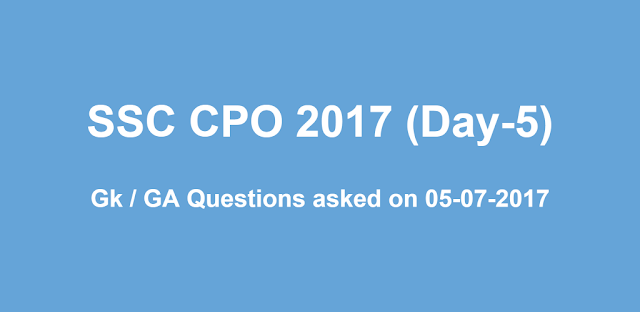 SSC CPO GK / GA Questions asked on 5th July 2017 (Shift 1 + Shift 2)