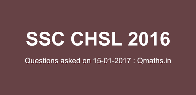 15th January SSC CHSL 2016 Tier-1 Questions Asked on Shift 1 (Memory Based)