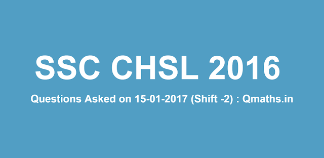 15th January SSC CHSL 2016 Tier-1 Questions Asked on Shift 2 (Memory Based)
