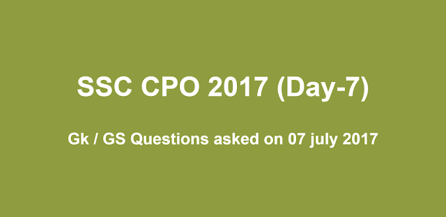 SSC CPO GK / GA Questions asked on 7th July 2017 (Shift 1 + Shift 2)